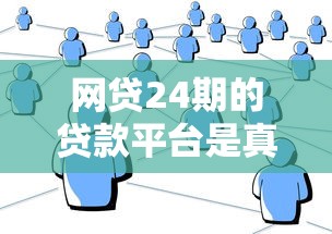 網貸24期的貸款平臺是真的嗎？親身經歷幫你避坑！