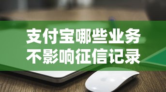 支付寶哪些業務不影響征信記錄？實測整理6個關鍵點