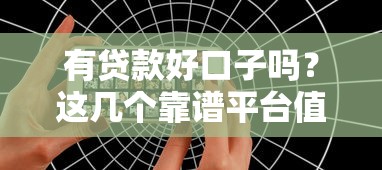 有貸款好口子嗎？這幾個靠譜平臺值得一試