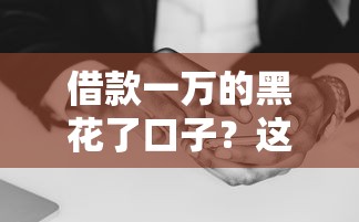 借款一萬的黑花了口子？這些細節千萬要避開