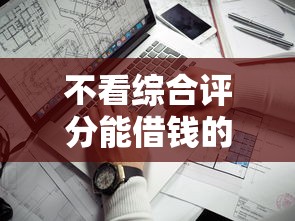 不看綜合評分能借錢的網貸？這幾個平臺門檻低到意外