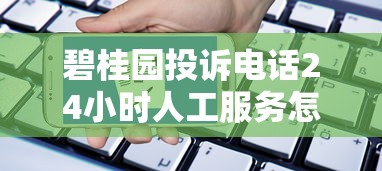 碧桂園投訴電話24小時人工服務怎么找？貸款問題解決全攻略