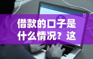 借款的口子是什么情況？這些渠道容易下款