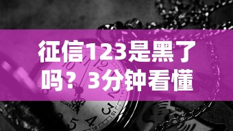 征信123是黑了嗎？3分鐘看懂網(wǎng)貸平臺審核內(nèi)幕