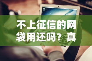 不上征信的網(wǎng)袋用還嗎？真實(shí)情況全解析