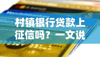 村鎮(zhèn)銀行貸款上征信嗎？一文說(shuō)清關(guān)鍵問(wèn)題，這些坑千萬(wàn)別踩！
