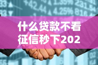 什么貸款不看征信秒下2025？這幾種方式或許能幫到你