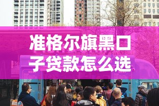 準格爾旗黑口子貸款怎么選？這些細節不注意可能被坑！