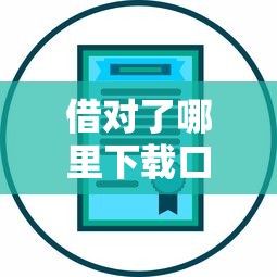 借對了哪里下載口子？這3個正規渠道手把手教你選