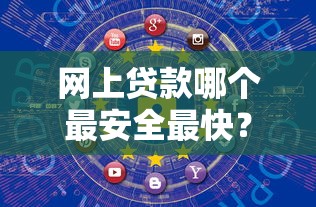 網(wǎng)上貸款哪個最安全最快？超全避坑指南+靠譜平臺推薦