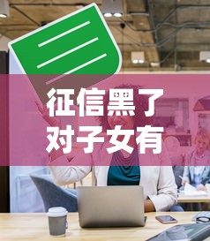 征信黑了對子女有影響嗎？這幾個后果你可能想不到