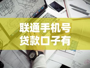 聯通手機號貸款口子有哪些？實測這幾種方式靠譜又方便