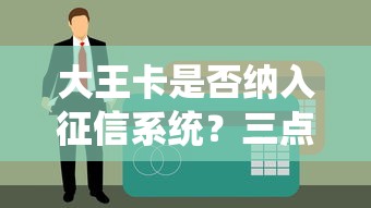 大王卡是否納入征信系統？三點影響你的貸款審批