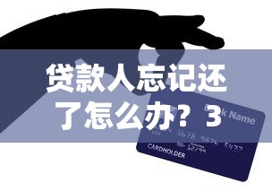 貸款人忘記還了怎么辦？3招補救避免信用受損