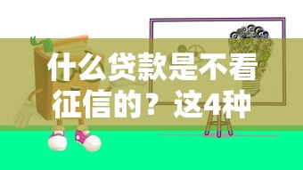 什么貸款是不看征信的？這4種渠道可以試試