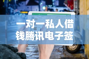 一對一私人借錢騰訊電子簽：正規安全快速到賬方案