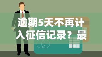 逾期5天不再計入征信記錄？最新政策解讀來了！