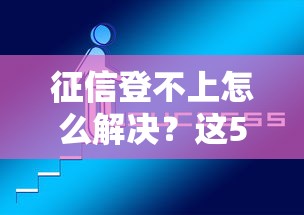 征信登不上怎么解決？這5個方法親測有效