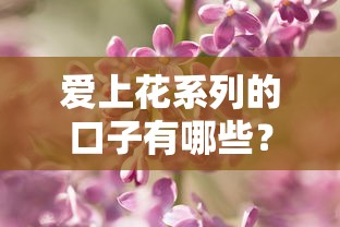 愛上花系列的口子有哪些？這幾個正規渠道值得收藏
