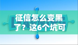 征信怎么變黑了？這6個坑可能你正在踩！