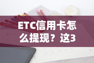 ETC信用卡怎么提現？這3種方法及注意事項要掌握