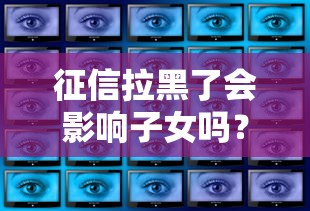 征信拉黑了會影響子女嗎？這3個真相家長必須知道