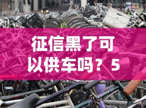 征信黑了可以供車嗎？5個方法幫你繞過門檻