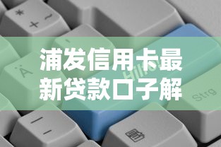 浦發信用卡最新貸款口子解析：這幾類用戶申請成功率更高