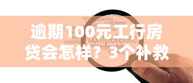 逾期100元工行房貸會怎樣？3個補救辦法一定要知道！