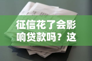 征信花了會影響貸款嗎？這3個知識點必須提前看