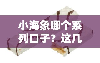 小海象哪個(gè)系列口子？這幾個(gè)靠譜產(chǎn)品值得一試