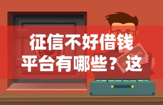 征信不好借錢平臺有哪些？這5個低門檻渠道可嘗試