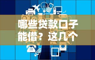 哪些貸款口子能借？這幾個平臺靠譜又好用！