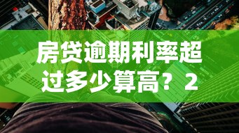 房貸逾期利率超過多少算高？2024年銀行罰息標準解讀