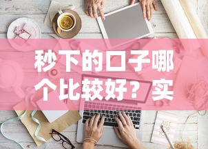 秒下的口子哪個比較好？實測3個快速到賬平臺，這幾個資質(zhì)穩(wěn)、流程快！