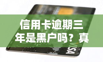 信用卡逾期三年是黑戶嗎？真實影響+補救方案全解析
