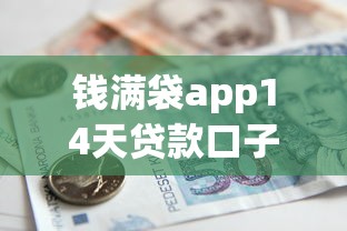 錢滿袋app14天貸款口子真實測評：小額周轉(zhuǎn)這樣操作更劃算