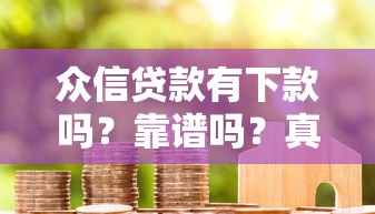 眾信貸款有下款嗎？靠譜嗎？真實(shí)用戶告訴你答案