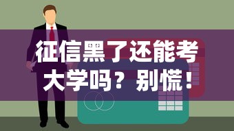 征信黑了還能考大學(xué)嗎？別慌！真實(shí)解答+3步補(bǔ)救方案