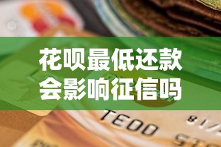 花唄最低還款會影響征信嗎？真實情況深度解析