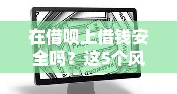 在借唄上借錢安全嗎？這5個風險點必須了解！