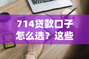 714貸款口子怎么選？這些避坑經驗90%人不知道