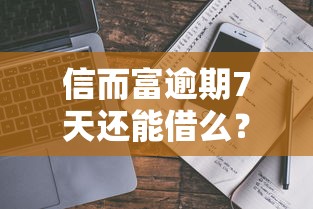 信而富逾期7天還能借么？真實經歷告訴你答案