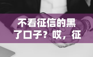 不看征信的黑了口子？哎，征信花了還能這樣借錢！