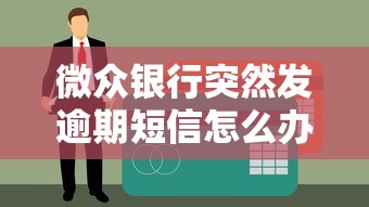 微眾銀行突然發逾期短信怎么辦理解答全攻略