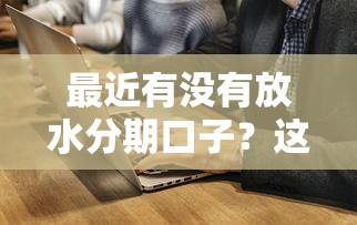 最近有沒有放水分期口子？這幾個平臺通過率高，試試看！