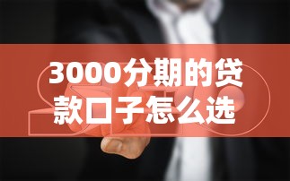 3000分期的貸款口子怎么選？5個實測平臺避坑指南