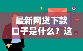 最新網貸下款口子是什么？這幾個平臺審核快額度高