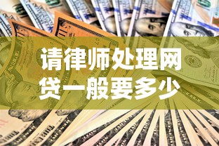請(qǐng)律師處理網(wǎng)貸一般要多少錢(qián)？費(fèi)用明細(xì)與避坑技巧