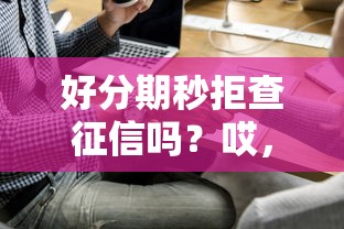 好分期秒拒查征信嗎？哎，秒拒到底查不查？